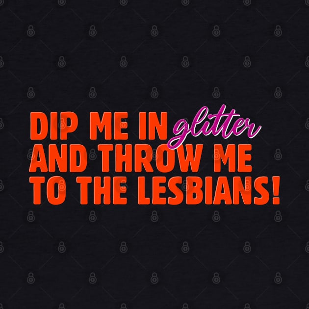 Dip Me In Glitter And Throw Me To The Lesbians - Funny Feminism by Football from the Left